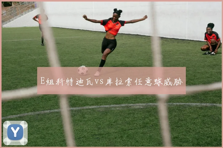 E组科特迪瓦vs库拉索任意球威胁