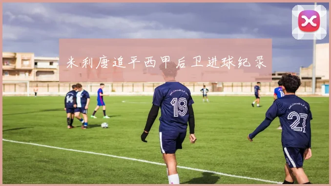米利唐追平西甲后卫进球纪录