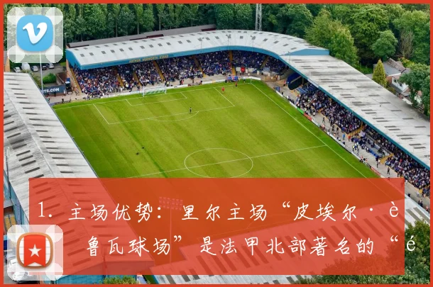 1. 主场优势：里尔主场“皮埃尔·莫鲁瓦球场”是法甲北部著名的“魔鬼主场”
