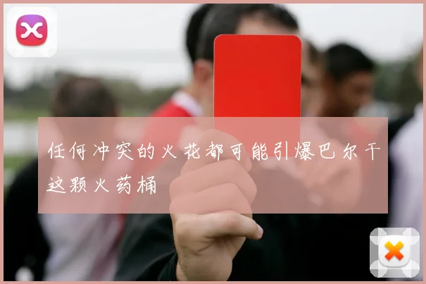 任何冲突的火花都可能引爆巴尔干这颗火药桶