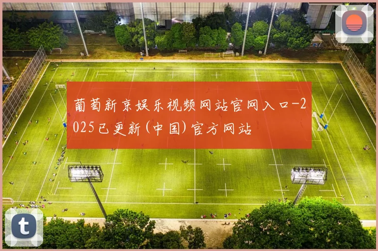 葡萄新京娱乐视频网站官网入口-2025已更新(中国)官方网站