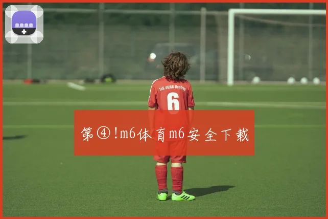 第④!m6体育m6安全下载