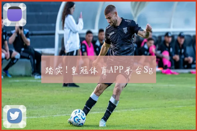 踏实!皇冠体育APP平台Sg
