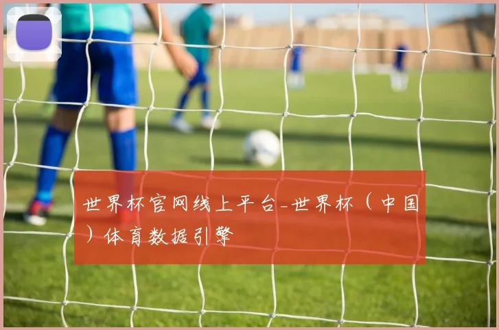 世界杯官网线上平台_世界杯（中国）体育数据引擎