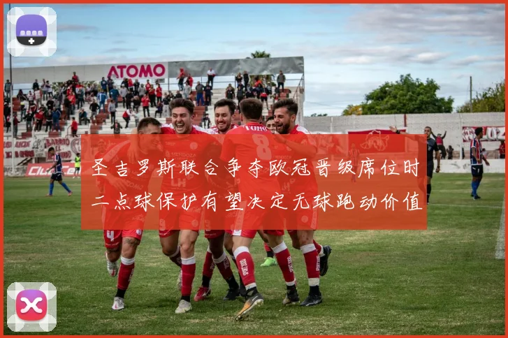 圣吉罗斯联合争夺欧冠晋级席位时二点球保护有望决定无球跑动价值